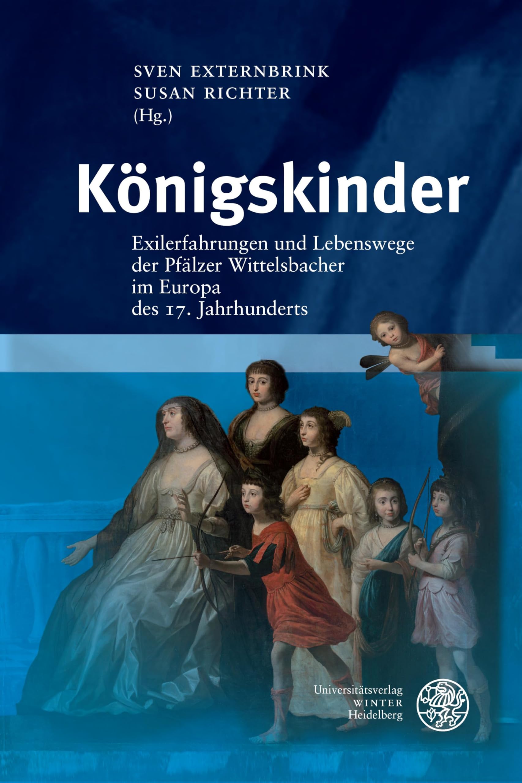 Königskinder: Exilerfahrungen und Lebenswege der Pfälzer Wittelsbacher im Europa des 17. Jahrhunderts (Heidelberger Abhandlungen zur Mittleren und Neueren Geschichte)