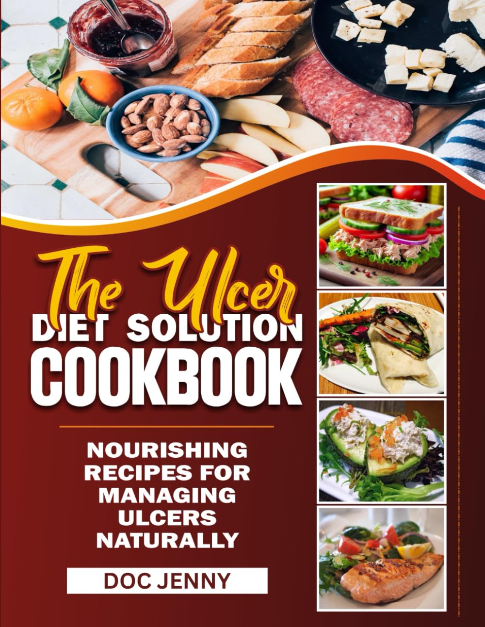 The Ulcer Diet Solution Cookbook: Nourishing Recipes For Managing Ulcers Naturally