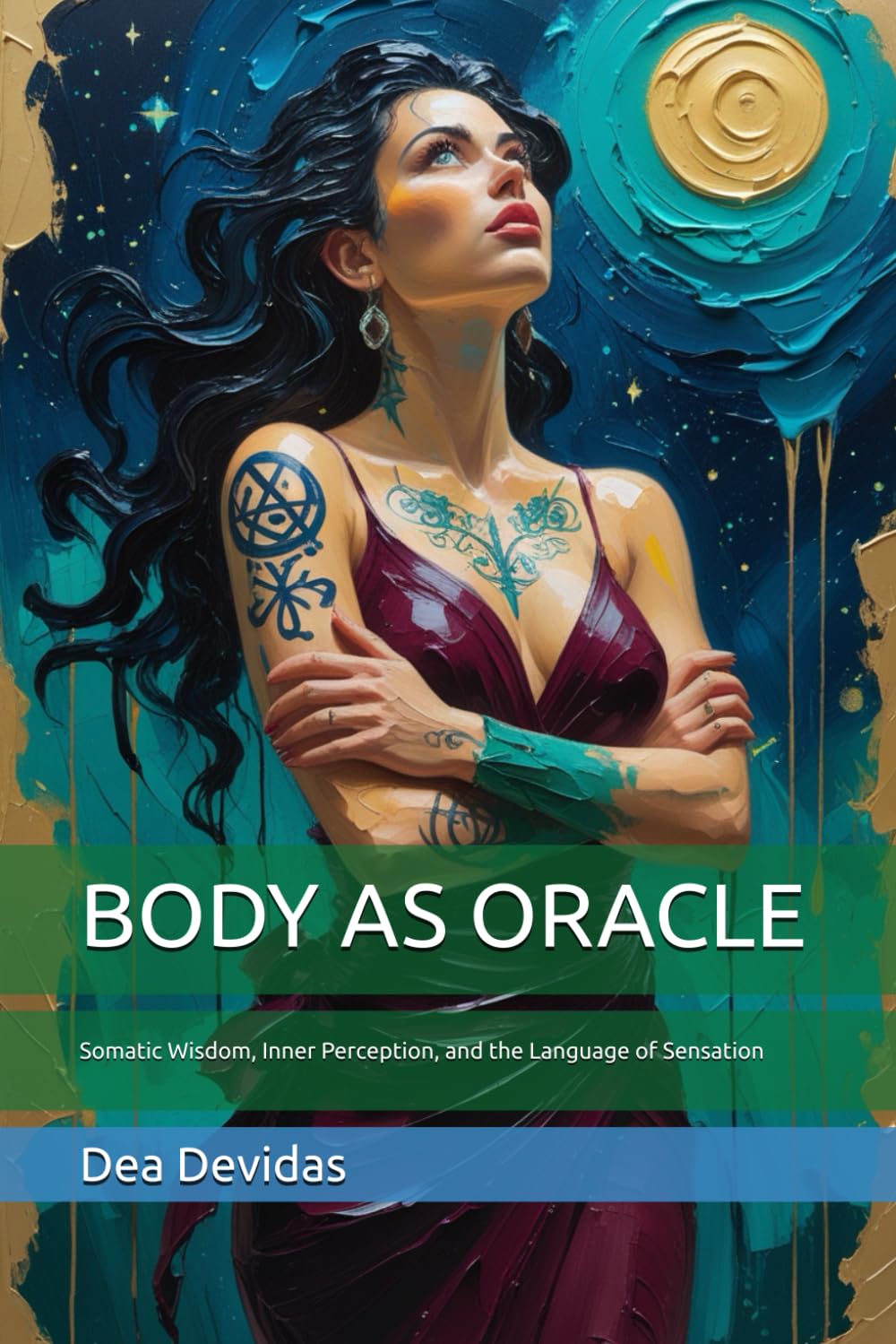 BODY AS ORACLE: Somatic Wisdom, Inner Perception, and the Language of Sensation