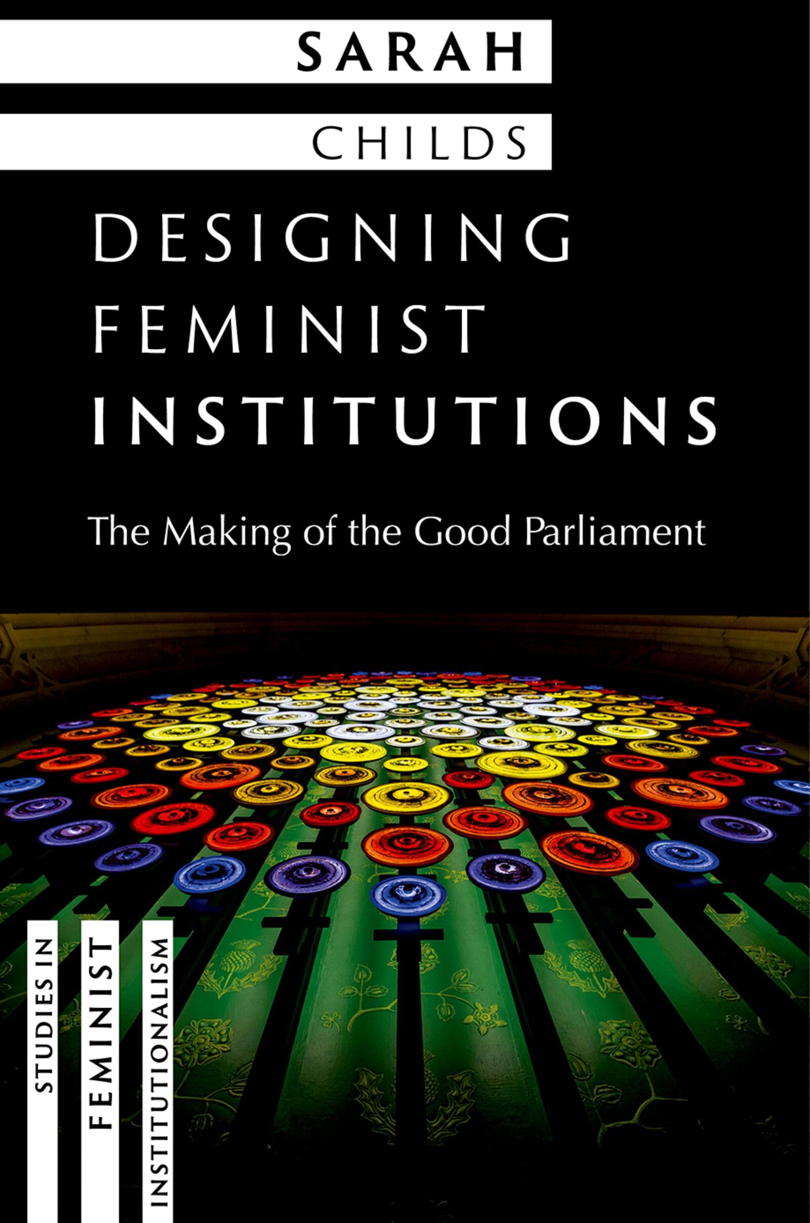 Designing Feminist Institutions: The Making of the Good Parliament (Studies in Feminist Institutionalism)