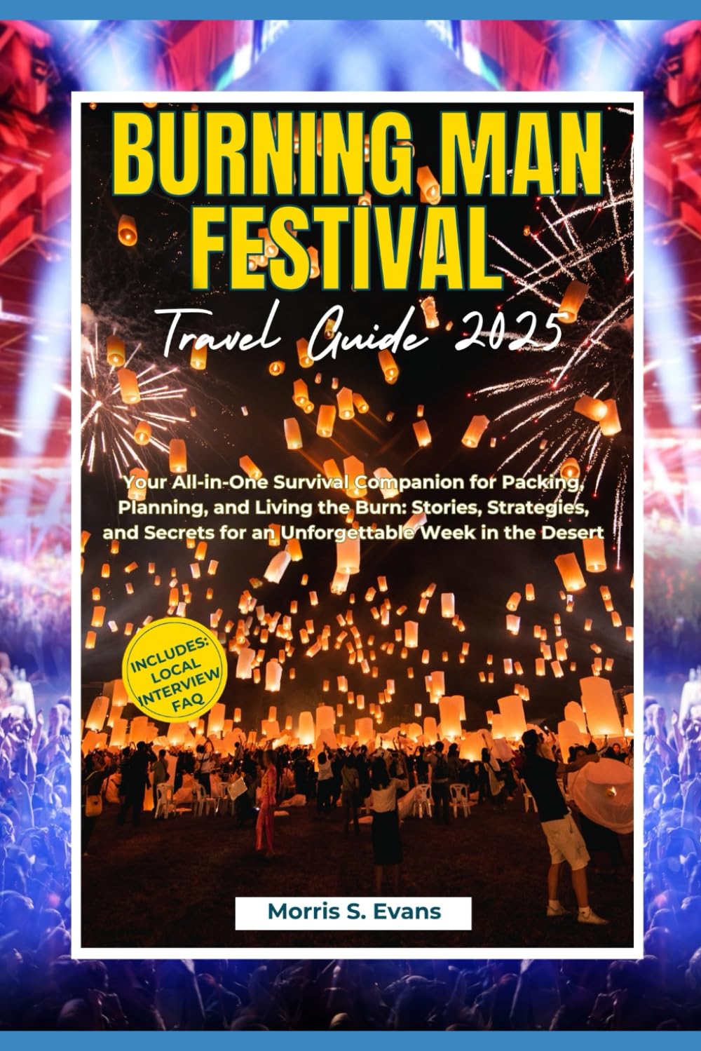 BURNING MAN FESTIVAL TRAVEL GUIDE 2025: Your All-in-One Survival Companion for Packing, Planning, and Living the Burn: Stories, Strategies, and Secrets for an Unforgettable Week in the Desert