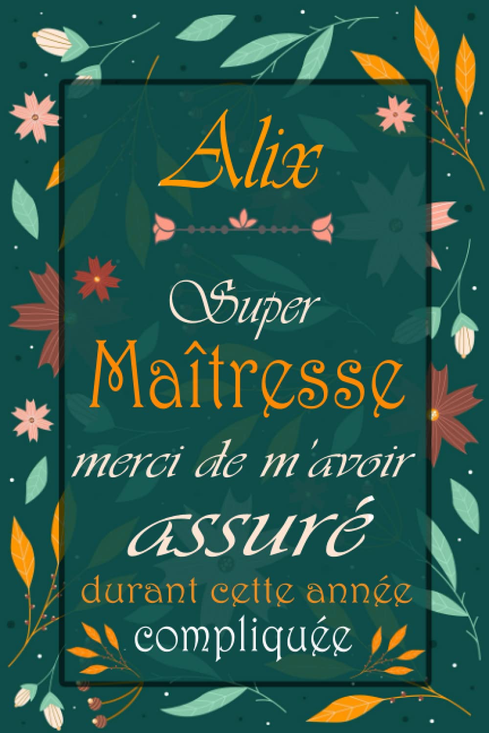 Alix, SUPER MAITRESSE Merci d’avoir assuré durant cette année compliquée: Cadeau personnalisé pour dire merci maîtresse, Carnet de notes ligné avec ... Idée cadeau pour institutrice et enseignante