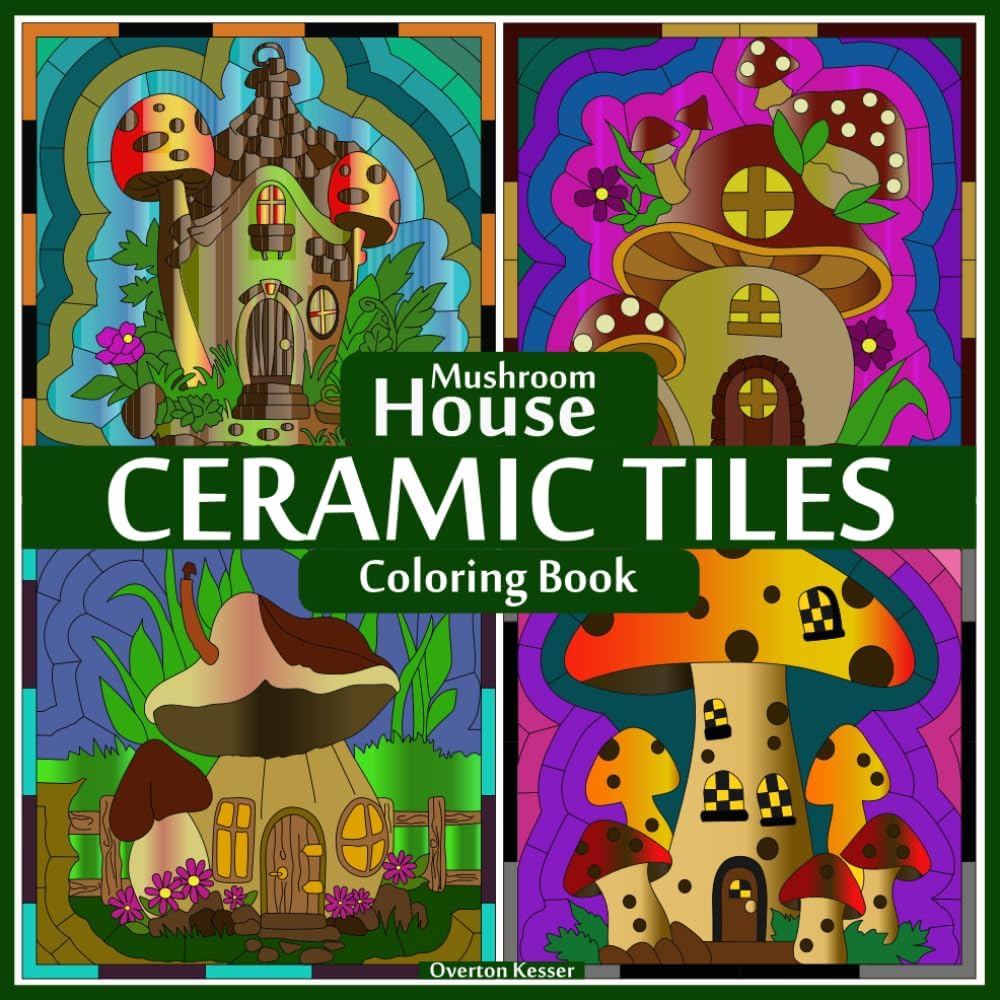 Mushroom House Ceramic Tiles Coloring Book For Adults: Mystical Mushrooms A Ceramic Tile Coloring Adventure