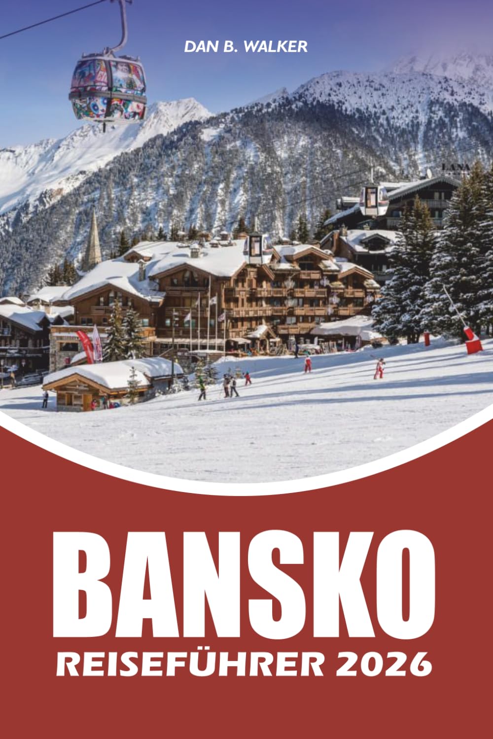 BANSKO REISEFÜHRER 2026: Urlaubsplaner mit Insider Tipps, Skiabenteuern, versteckten Schätzchen, landschaftlich reizvollen Wanderungen, lokalem Essen und einfachen Reiserouten für jeden Reisenden