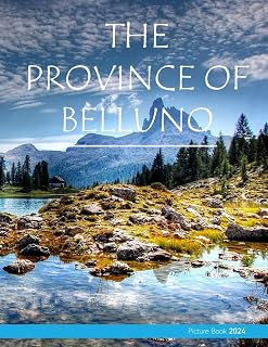 The Province Of Belluno: A Captivating Visual Journey Through Belluno - Coffee Table Picture Book or Perfect Gift for tourism & travel lovers.....Relaxing & Meditation.