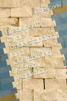 Breaking the Cycle Understanding and Overcoming Kratom Addiction