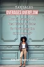 Tax Sales Overages Overflow: How to Leverage U.S. Real Estate Tax Sales for Profit Using the G.F.F. METHOD™ (Get. Find. File.)