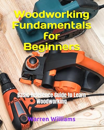 Woodworking Fundamentals for Beginners: Basic Reference Guide to Learn Woodworking