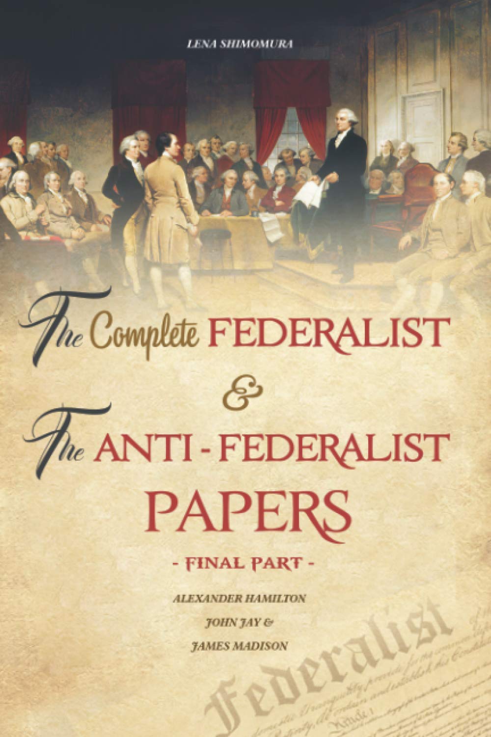The Complete Federalist and The Anti-Federalist Papers: The Articles of Confederation, The Constitution of Declaration, All Bill Of Rights & Amendments (Final Part)