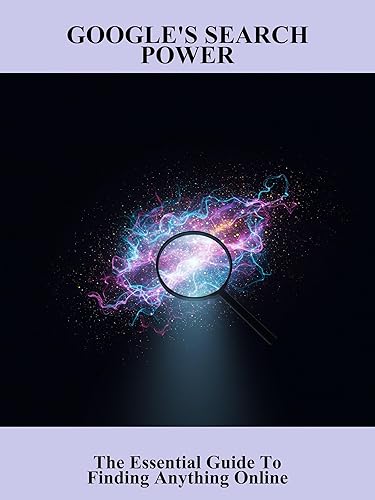 Google'S Search Power The Essential Guide To Finding Anything Online
