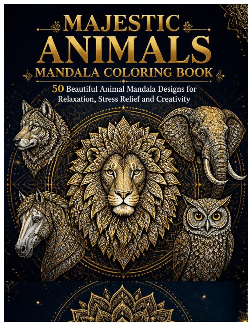 Majestic Animals Mandala Coloring Book: 50 Beautiful Animal Mandala Designs for Relaxation, Stress Relief and Creative Coloring