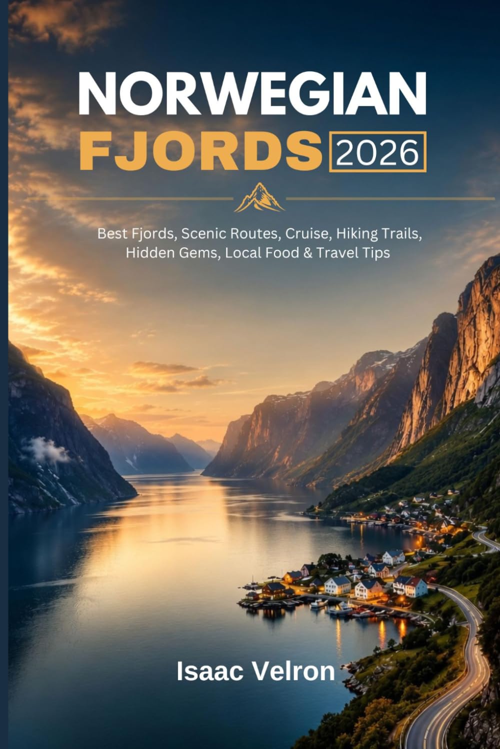 NORWEGIAN FJORDS 2026: Best Fjords, Scenic Routes, Cruises, Hiking Trails, Hidden Gems, Local Food & Travel Tips