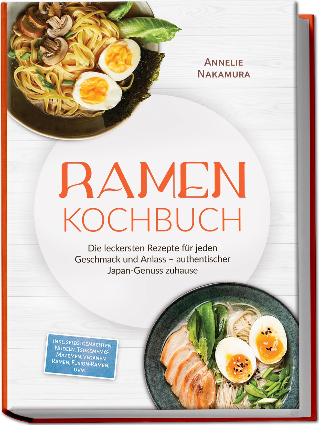Ramen Kochbuch: Die leckersten Rezepte für jeden Geschmack und Anlass – authentischer Japan-Genuss zuhause – inkl. selbstgemachten Nudeln, Tsukemen & Mazemen, veganen Ramen, Fusion-Ramen, uvm.