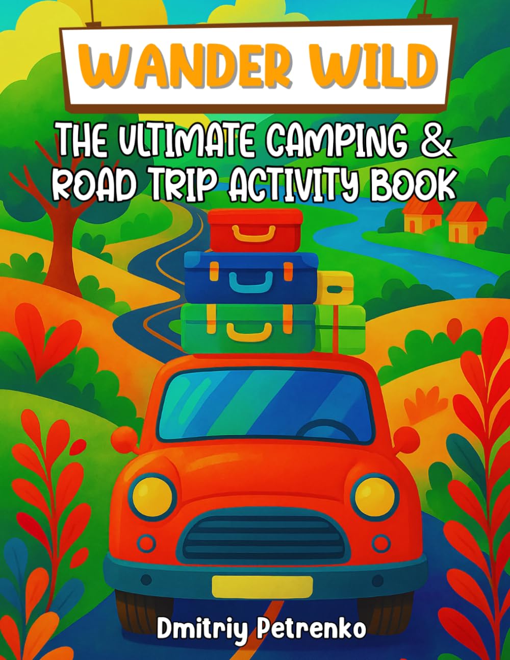 Wander Wild - The Ultimate Camping & Road Trip Activity Book for Kids Ages 4–8: Camping & Road Trip Activity Book for Kids