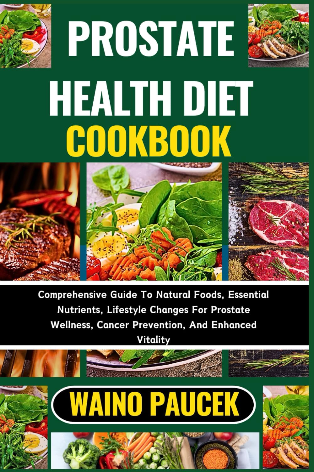PROSTATE HEALTH DIET COOKBOOK: Comprehensive Guide To Natural Foods, Essential Nutrients, Lifestyle Changes For Prostate Wellness, Cancer Prevention, And Enhanced Vitality