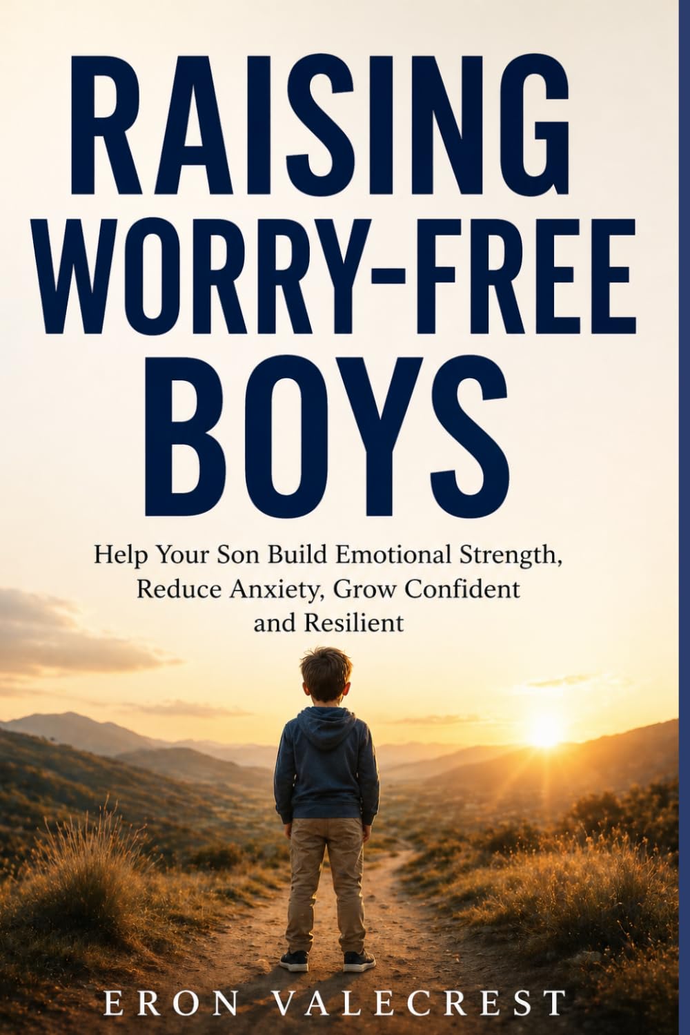 RAISING WORRY-FREE BOYS: Help Your Son Build Emotional Strength, Reduce Anxiety, Grow Confident and Resilient