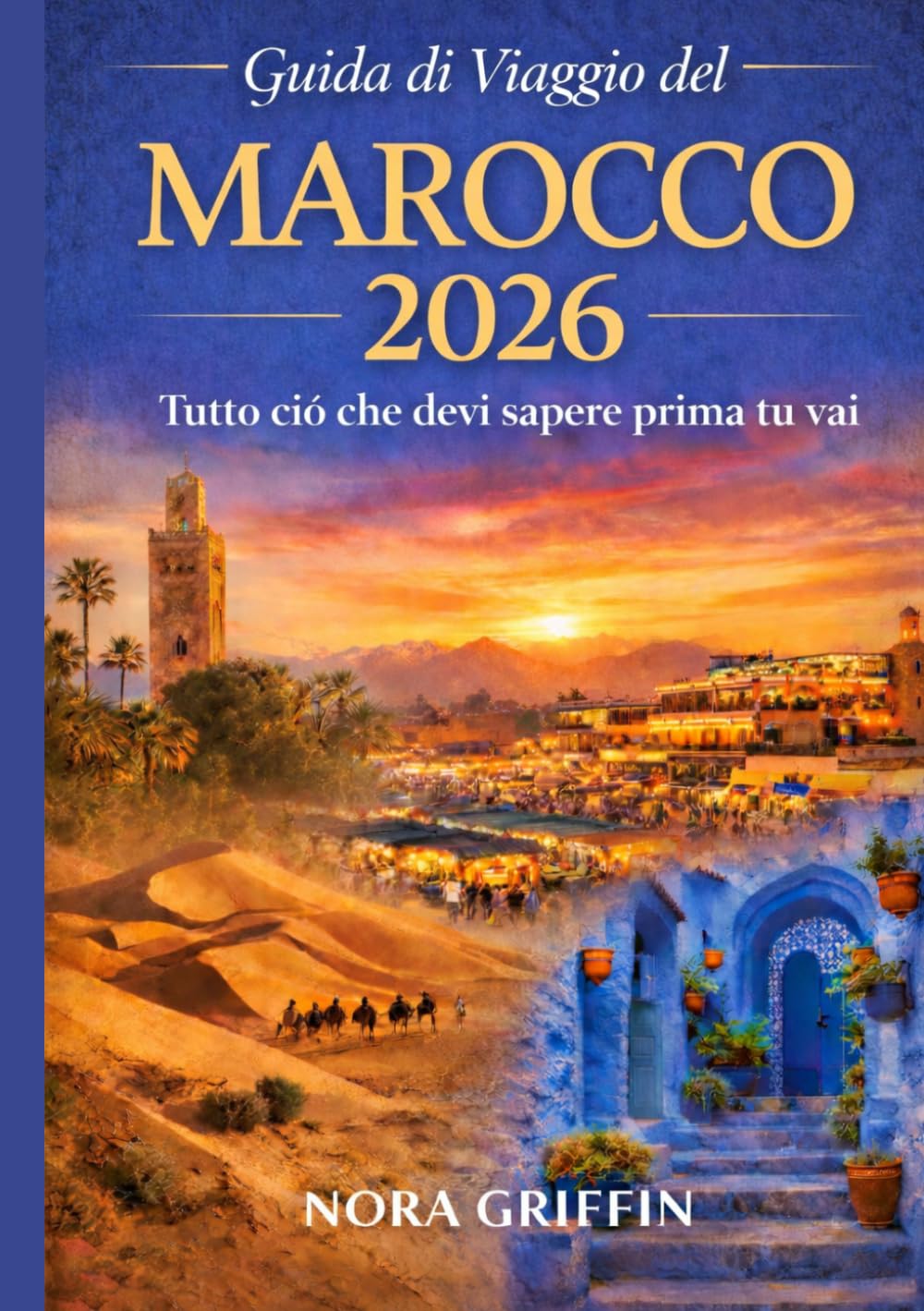 Guida di viaggio del Marocco 2026: Tutto ciò che devi sapere prima Tu vai