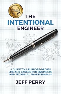 The Intentional Engineer: A Guide to a Purpose-Driven Life and Career For Engineers and Technical Professionals