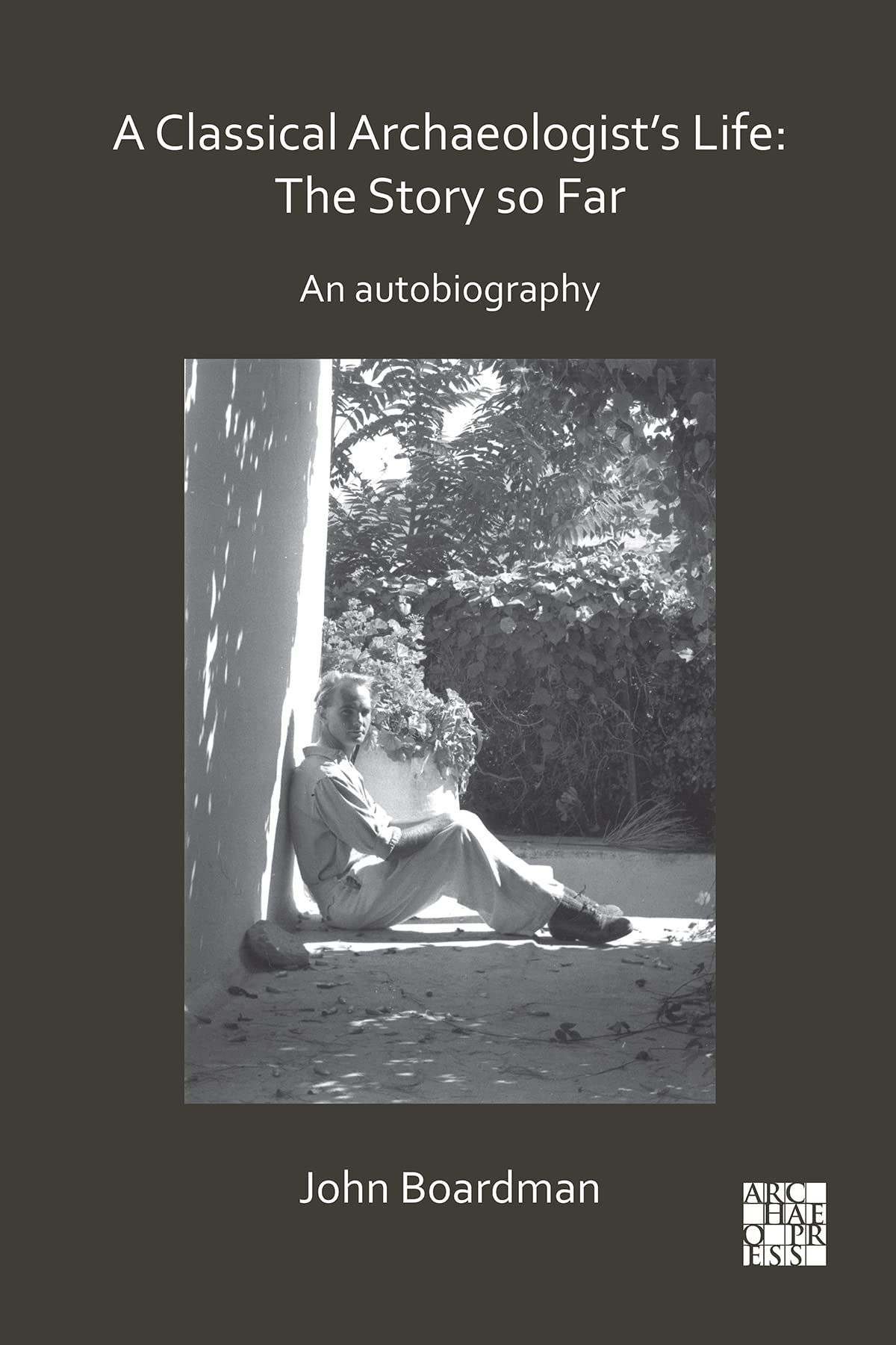 A Classical Archaeologist's Life: The Story so . Boardman**