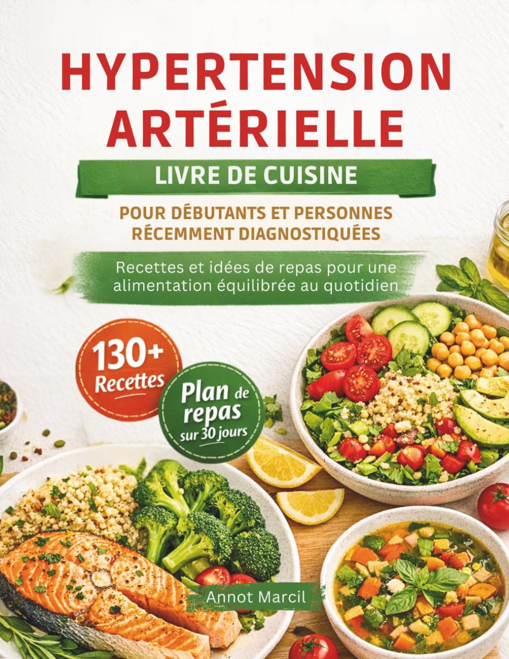 HYPERTENSION ARTÉRIELLE LIVRE DE CUISINE POUR DÉBUTANTS ET PERSONNES RÉCEMMENT DIAGNOSTIQUÉES: Recettes et idées de repas pour une alimentation équilibrée au quotidien