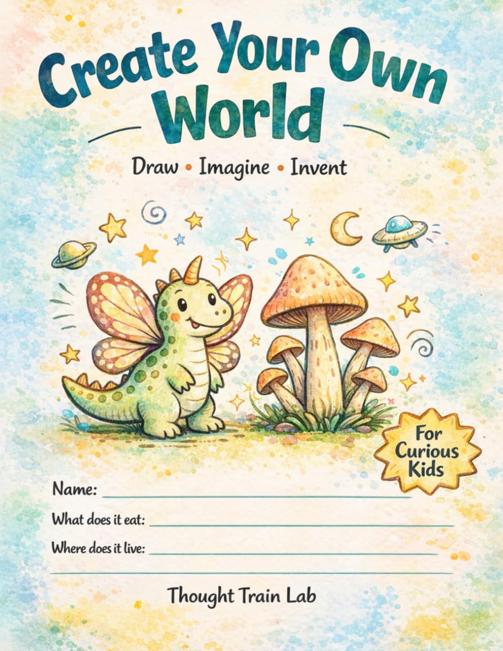 Create Your Own World: A Creative Colouring and Activity Book for Kids to Imagine, Draw and Explore- Earn the Creator Badge (Thought Train Lab)