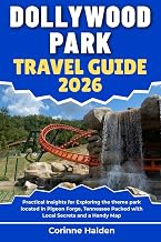 Dollywood Park Travel Guide 2026: Practical Insights for Exploring the theme park located in Pigeon Forge, Tennessee Packed with Local Secrets and a ... (Destination Unlocked with Local Map Secrets)