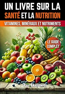 Un livre sur la santé et la nutrition: Le guide complet des vitamines, minéraux et nutriments
