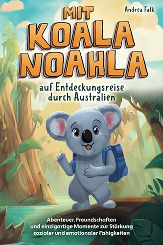 Mit Koala Noahla auf Entdeckungsreise durch Australien: Abenteuer, Freundschaften und einzigartige Momente zur Stärkung sozialer und emotionaler Fähigkeiten - Kinderbuch ab 8 Jahre