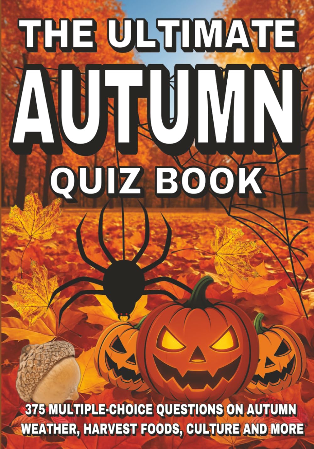 The Ultimate Autumn Quiz Book: 375 Multiple-Choice Questions on Autumn Weather, Harvest Foods, Culture, and More - With Answers and Explanations