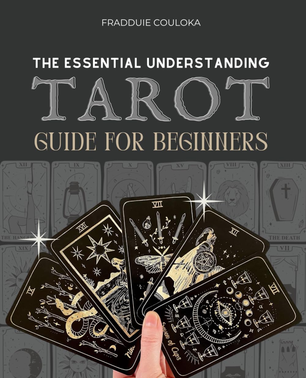The Essential Understanding Tarot Guide for Beginners: A Comprehensive Journey into Tarot’s Symbolism, Spreads, and Interpretations for Personal Growth and Insight