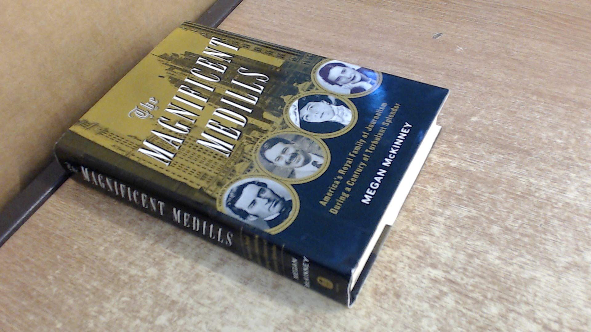 The Magnificent Medills: America's Royal Family of Journalism During a Century of Turbulent Splendor