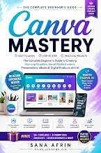 CANVA MASTERY 2026 : The Complete Beginner's Guide to Creating Stunning Graphics, Social Media Content, Presentations, eBooks & Digital Products with AI