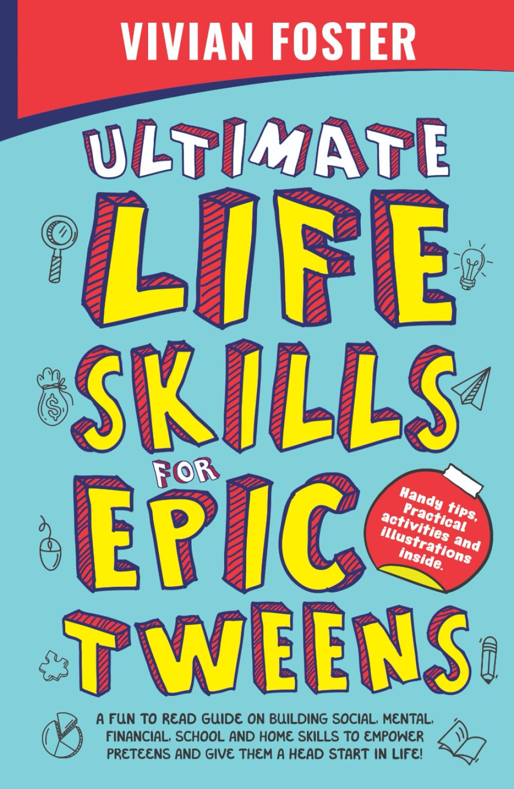 Ultimate Life Skills For Epic Tweens: A Fun To Read Guide On Building Social, Mental, Financial, School And Home Skills To Empower Preteens And Give Them A Head Start In Life (Life Skills Mastery)