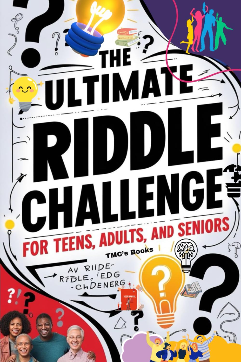 The Ultimate Riddle Challenge for Teens, Adults, and Seniors: A Mind-Bending Adventure for Curious Thinkers