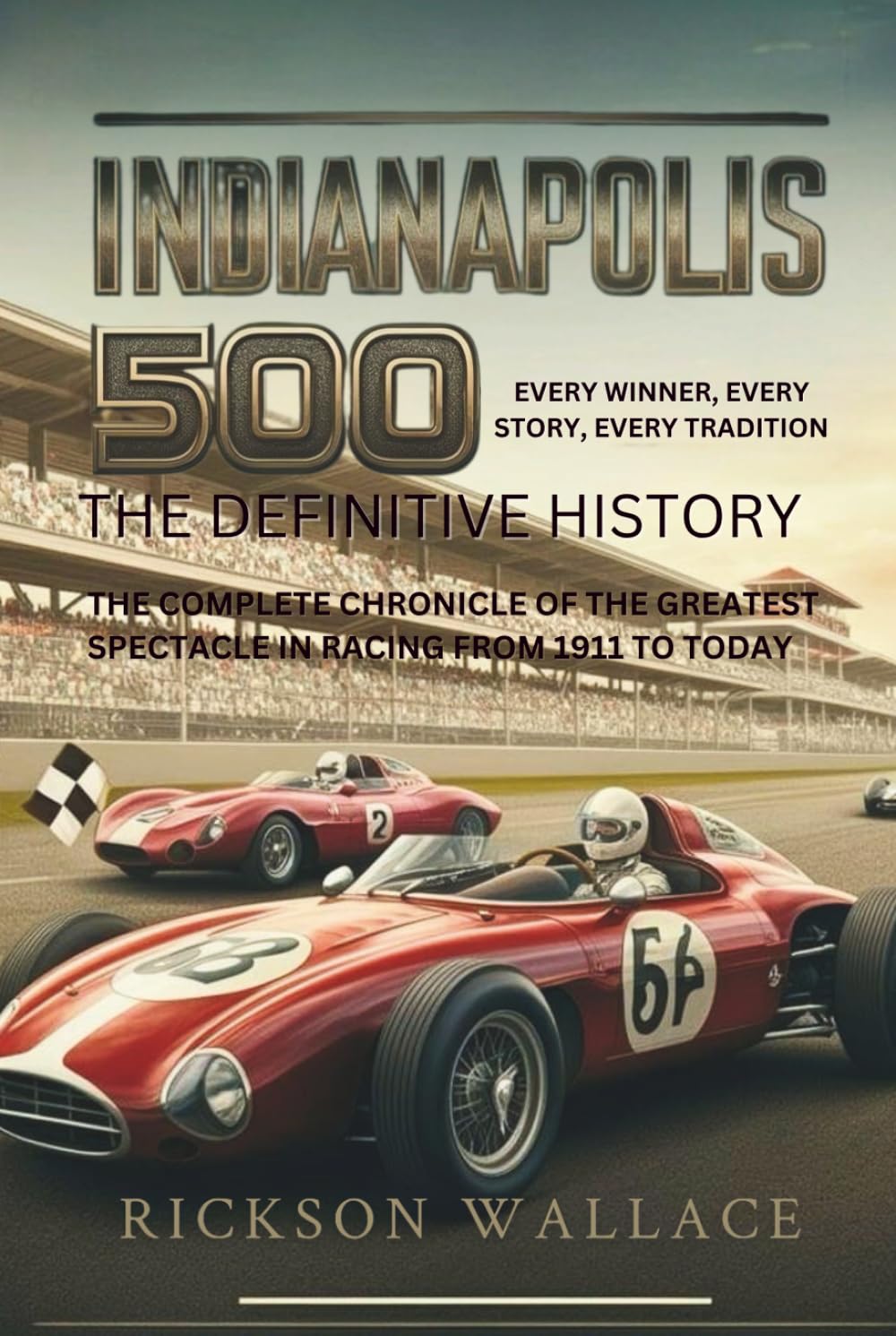 INDIANAPOLIS 500: The Definitive History– Every Winner, Every Story, Every Tradition: The Complete Chronicle of the Greatest Spectacle in Racing from 1911 to Today      Hardcover – July 7, 2025
