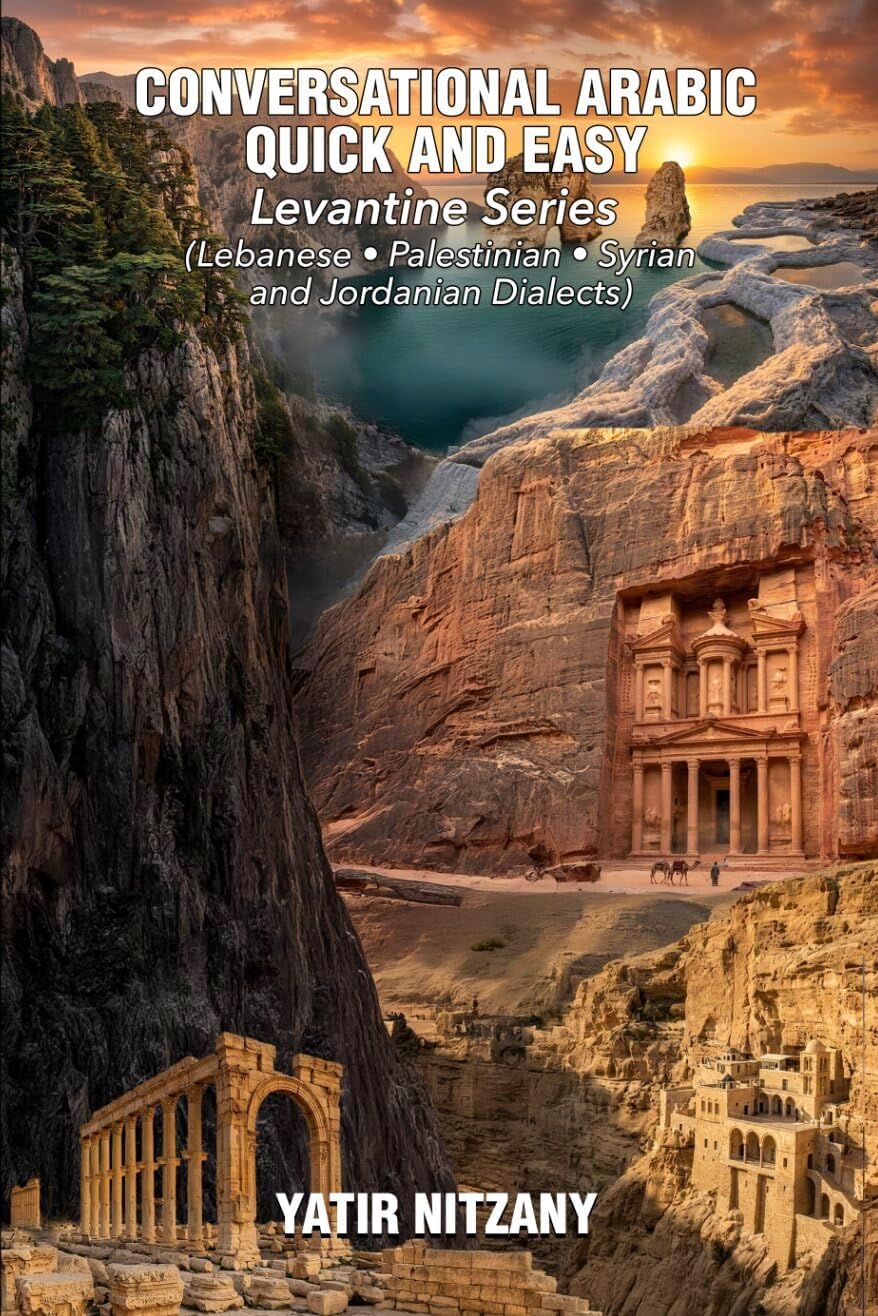 Conversational Arabic Quick and Easy - Levantine Dialects: Lebanese Arabic Dialect, Syrian Arabic Dialect, Palestinian Arabic Dialect, Jordanian Arabic Dialect