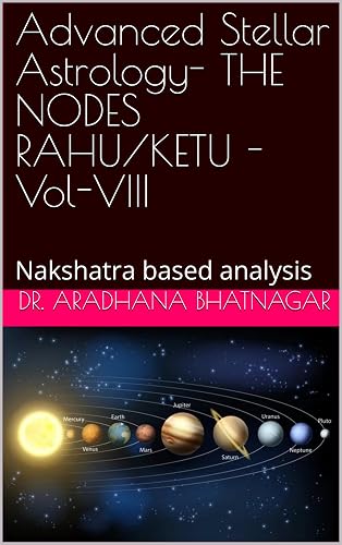 Advanced Stellar Astrology- THE NODES RAHU/KETU - Vol-VIII: Nakshatra based analysis