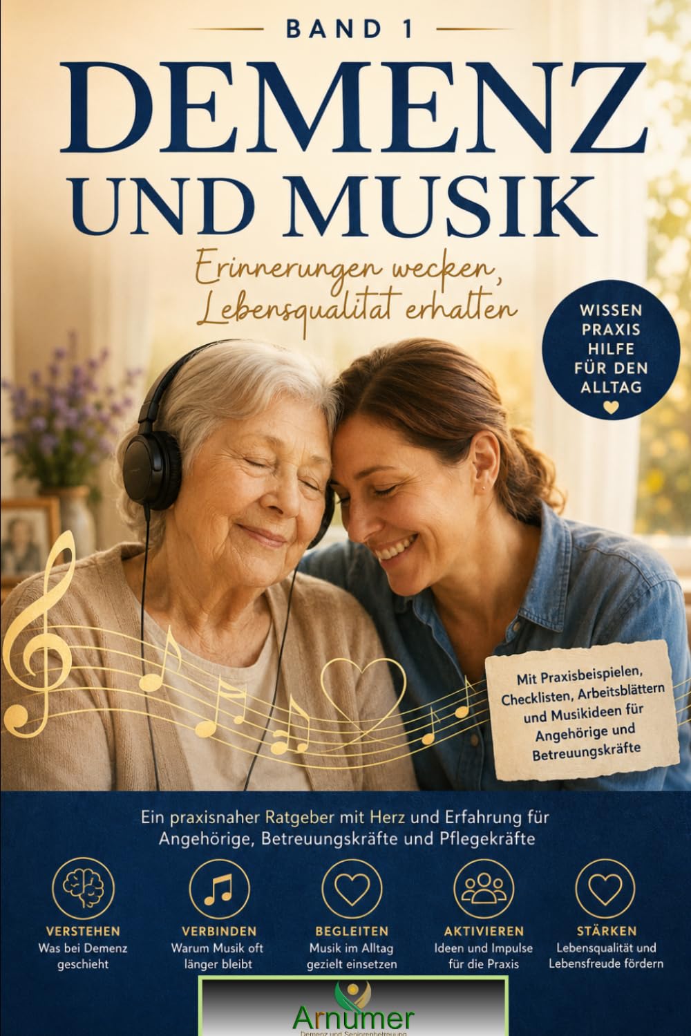 Demenz und Musik Erinnerungen wecken – Lebensqualität erhalten: Praxisratgeber für Angehörige, Betreuungskräfte und Pflegekräfte