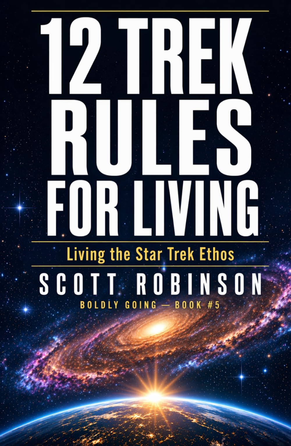 12 Trek Rules for Living: Living the Star Trek Ethos (Boldly Go!)