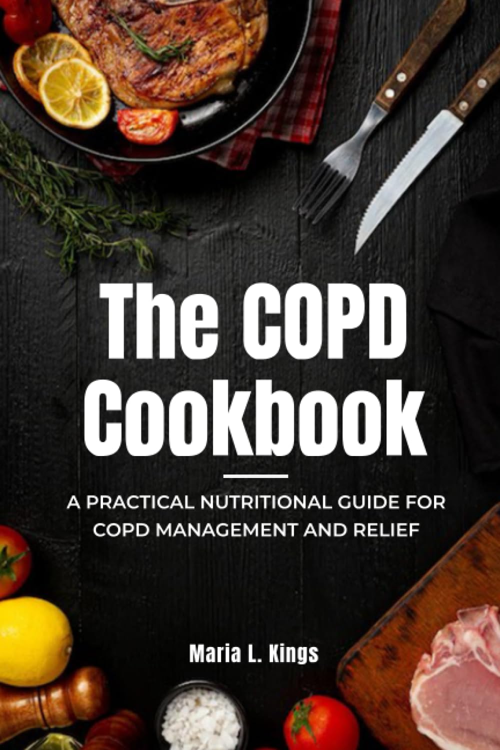 The COPD Cookbook: A Practical Nutritional Guide for COPD Management and Relief (The COPD Bible: The Savory Cookbook and Essential Guide to COPD)