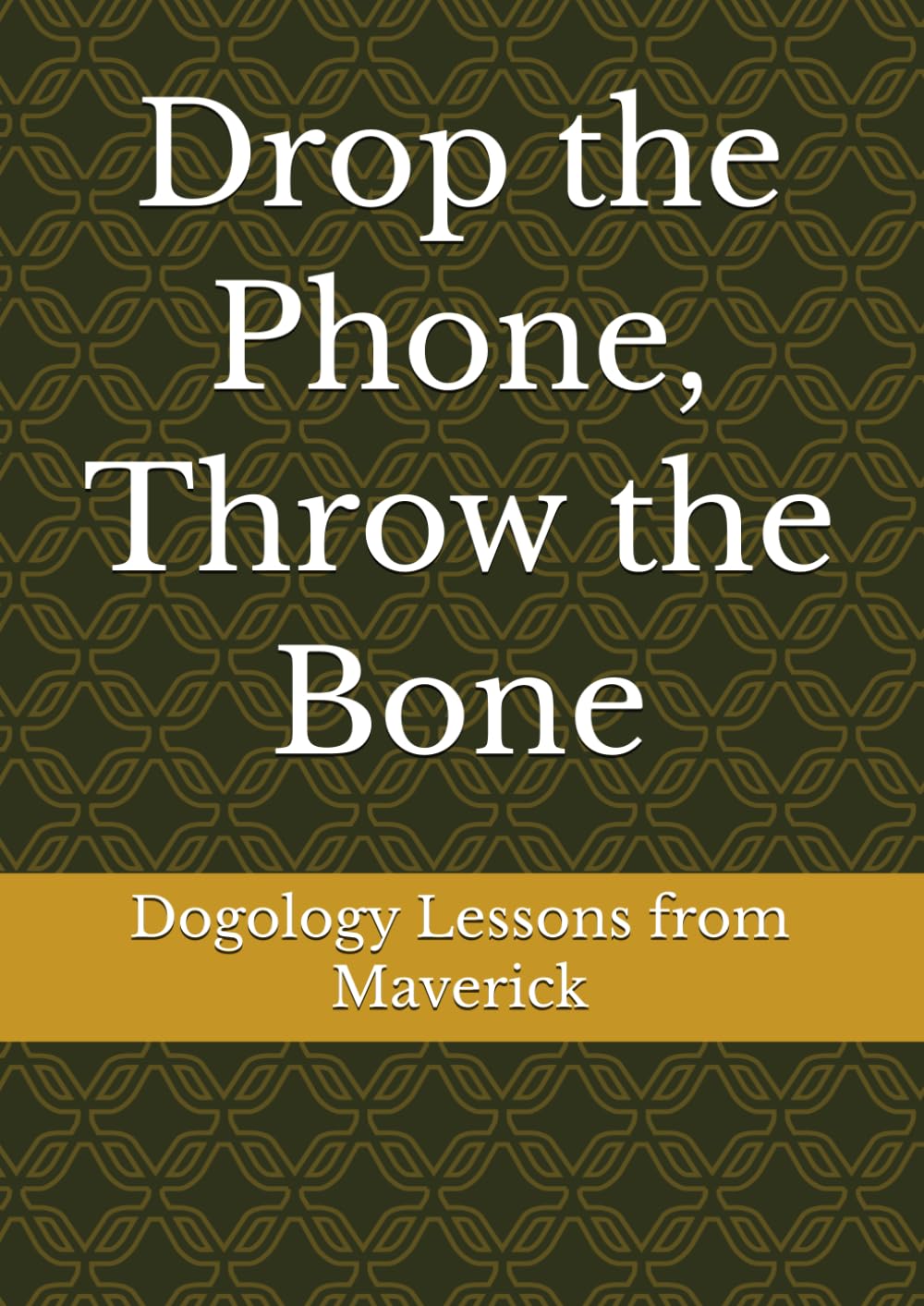 Drop the Phone, Throw the Bone (Dogology: Lessons from Maverick)