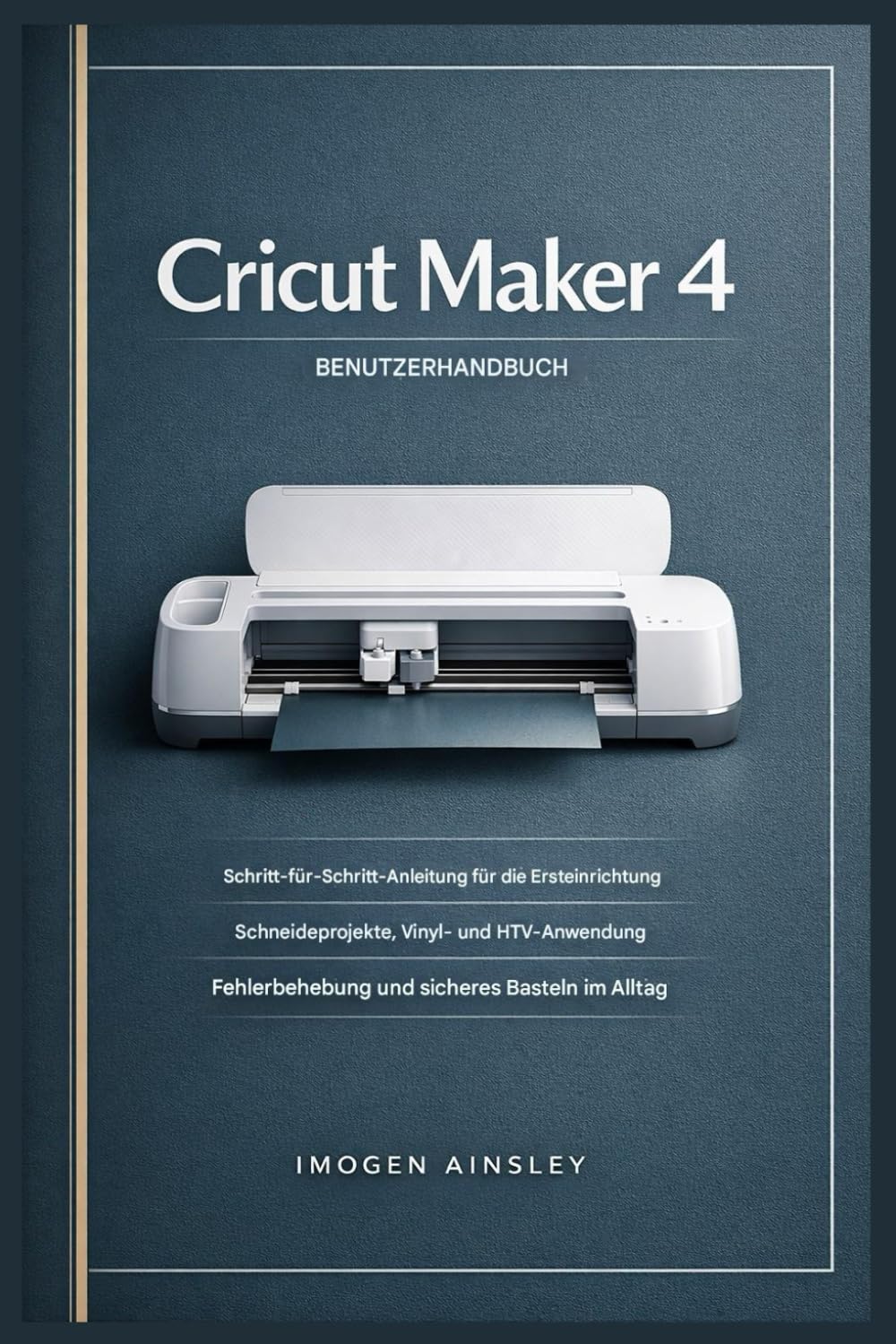 Cricut Maker 4 Benutzerhandbuch: Schritt-für-Schritt-Anleitungen für die Ersteinrichtung, Schneideprojekte, Vinyl- und HTV-Anwendung, Fehlerbehebung und sicheres Basteln im Alltag