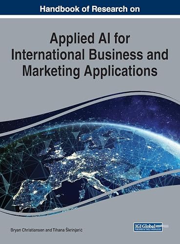 Handbook of Research on Applied AI for International Business and Marketing Applications (Advances in Marketing, Customer Relationship Management, and E-servcies)