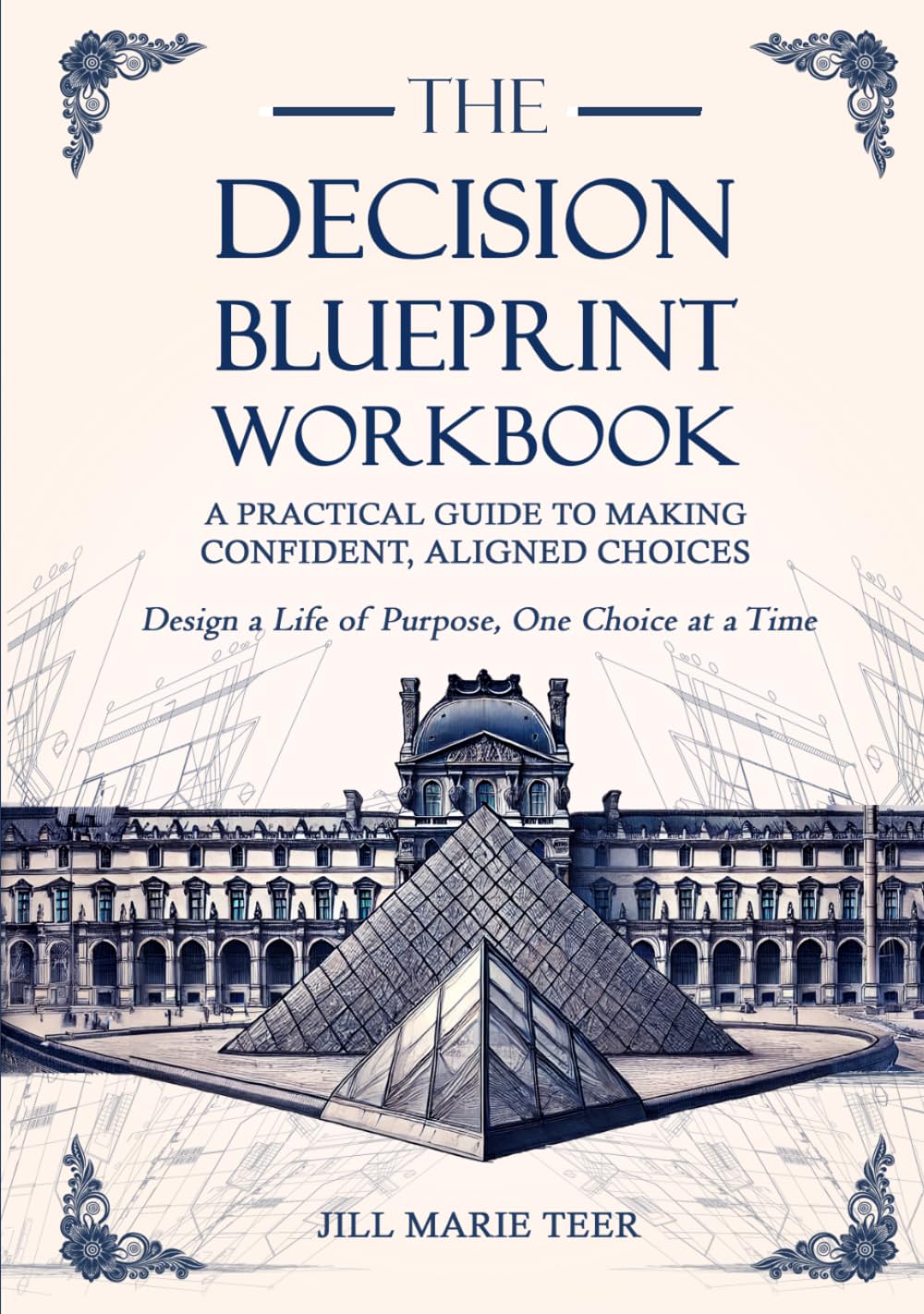 The Decision Blueprint Workbook: A Practical Guide to Making Confident, Aligned Choices