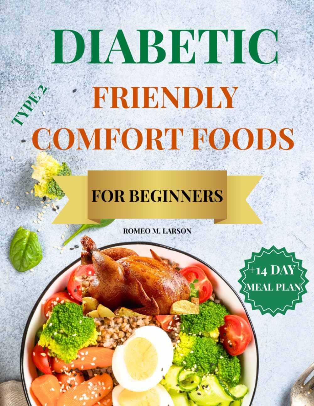 DIABETIC-FRIENDLY COMFORT FOODS FOR BEGINNERS: Easy, Delicious Comfort Food Recipes & Weekly Meal Plans to Manage Type 2 Diabetes and Support Healthy Blood Sugar