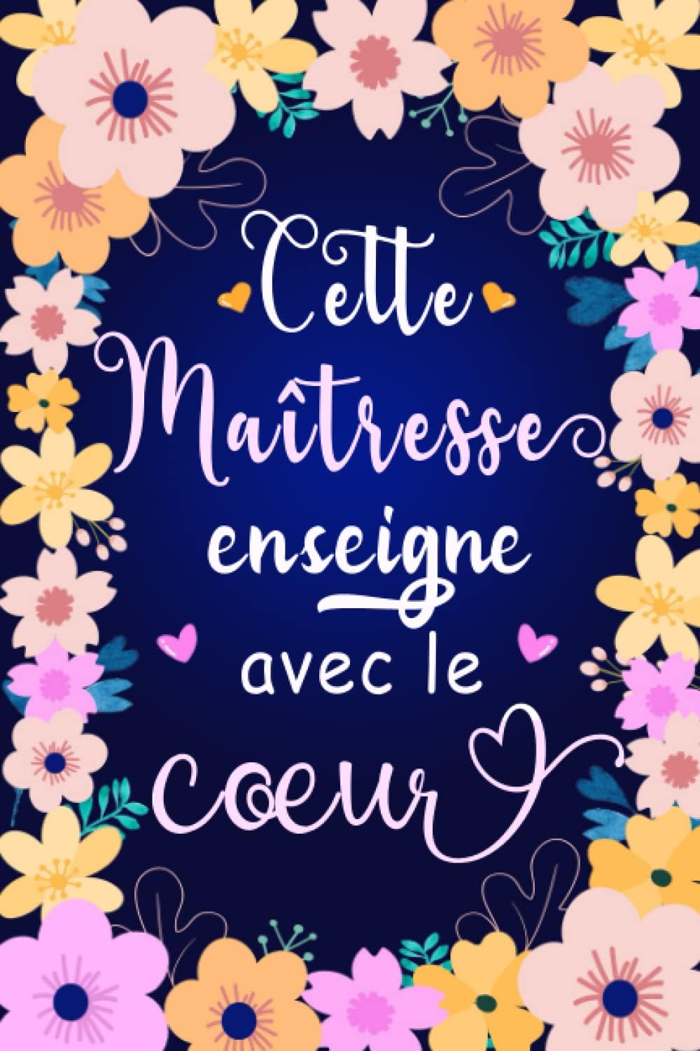 Cette Maîtresse enseigne avec le Cœur: Carnet de notes A5 | Idée cadeau pour remercier maître, maîtresse d’école maternelle, nounou ou ATSEM | Cadeau personnalisé de fin d’année scolaire
