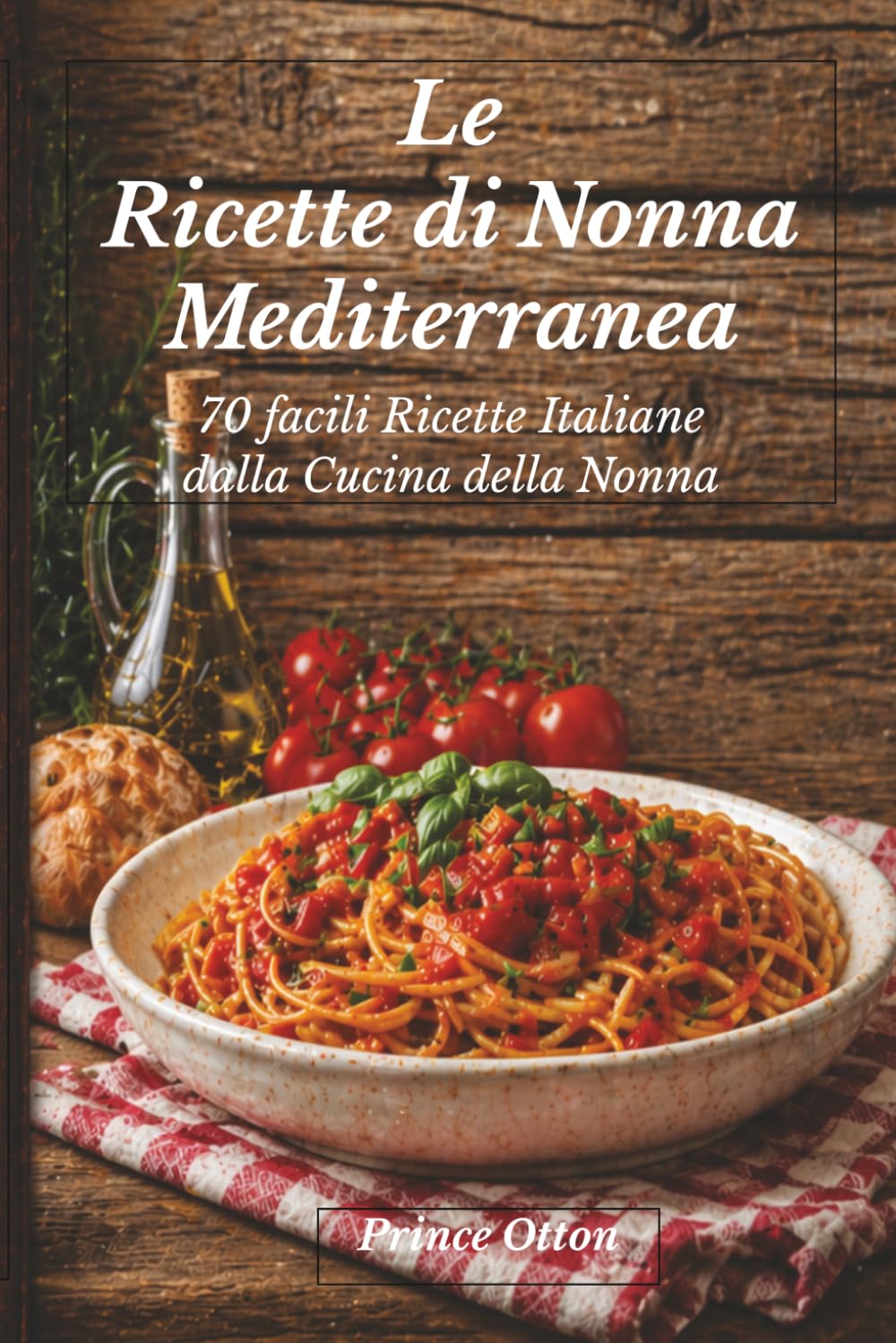 Le ricette di nonna mediterranea: 70 facili ricette italiane dalla cucina della Nonna