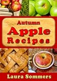 Autumn Apple Recipes: Apple Crisp, Apple Pie, Apple Sauce and Much Much More (Superfoods Cookbook)
