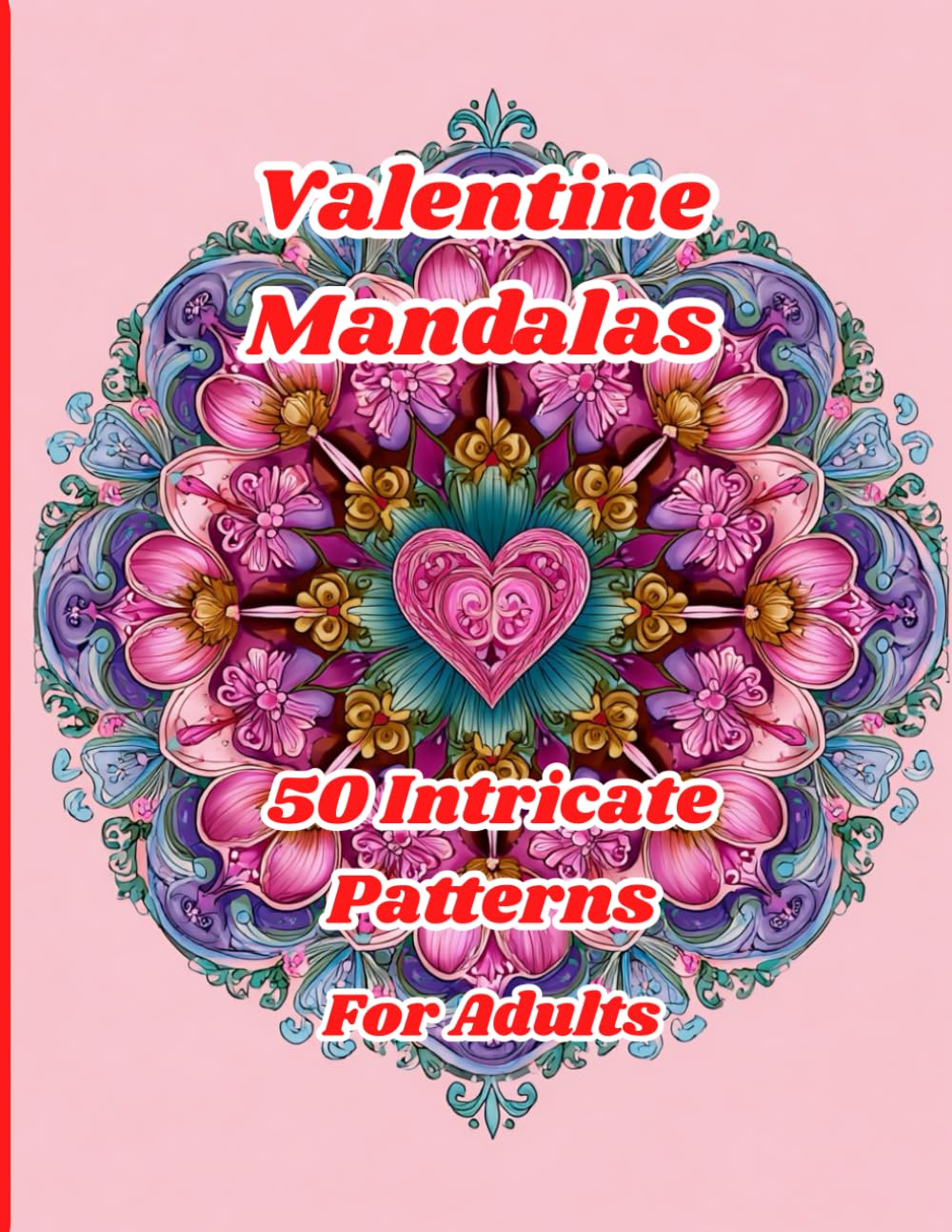 Valentine Mandalas: 50 Intricate Patterns for Adults