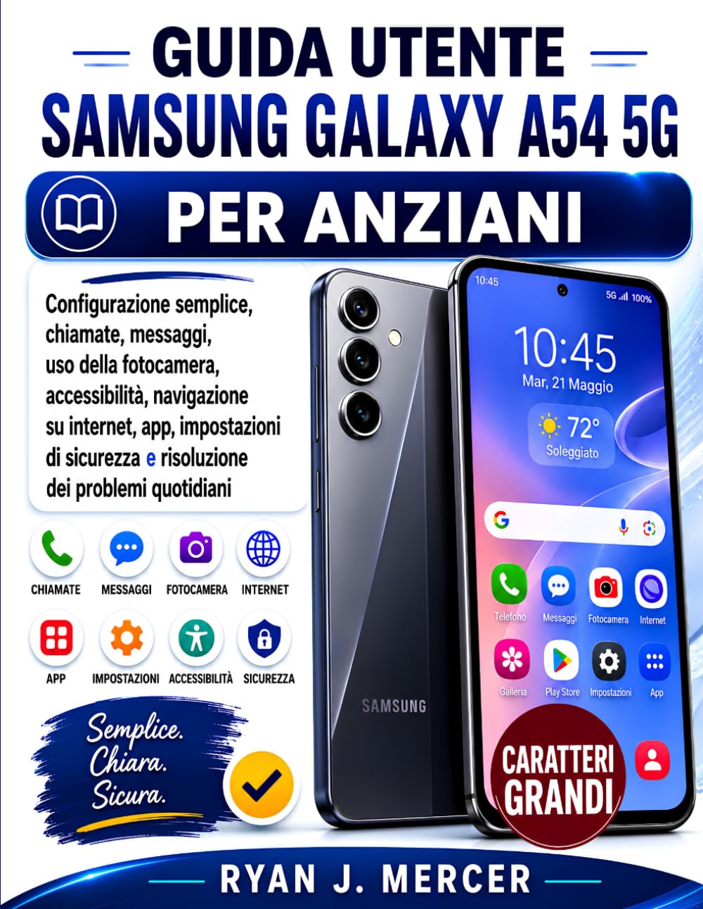 Guida Utente Samsung Galaxy A54 5G Per Anziani: Configurazione semplice, chiamate, messaggi, uso della fotocamera, accessibilità, navigazione su ... e risoluzione dei problemi quotidiani